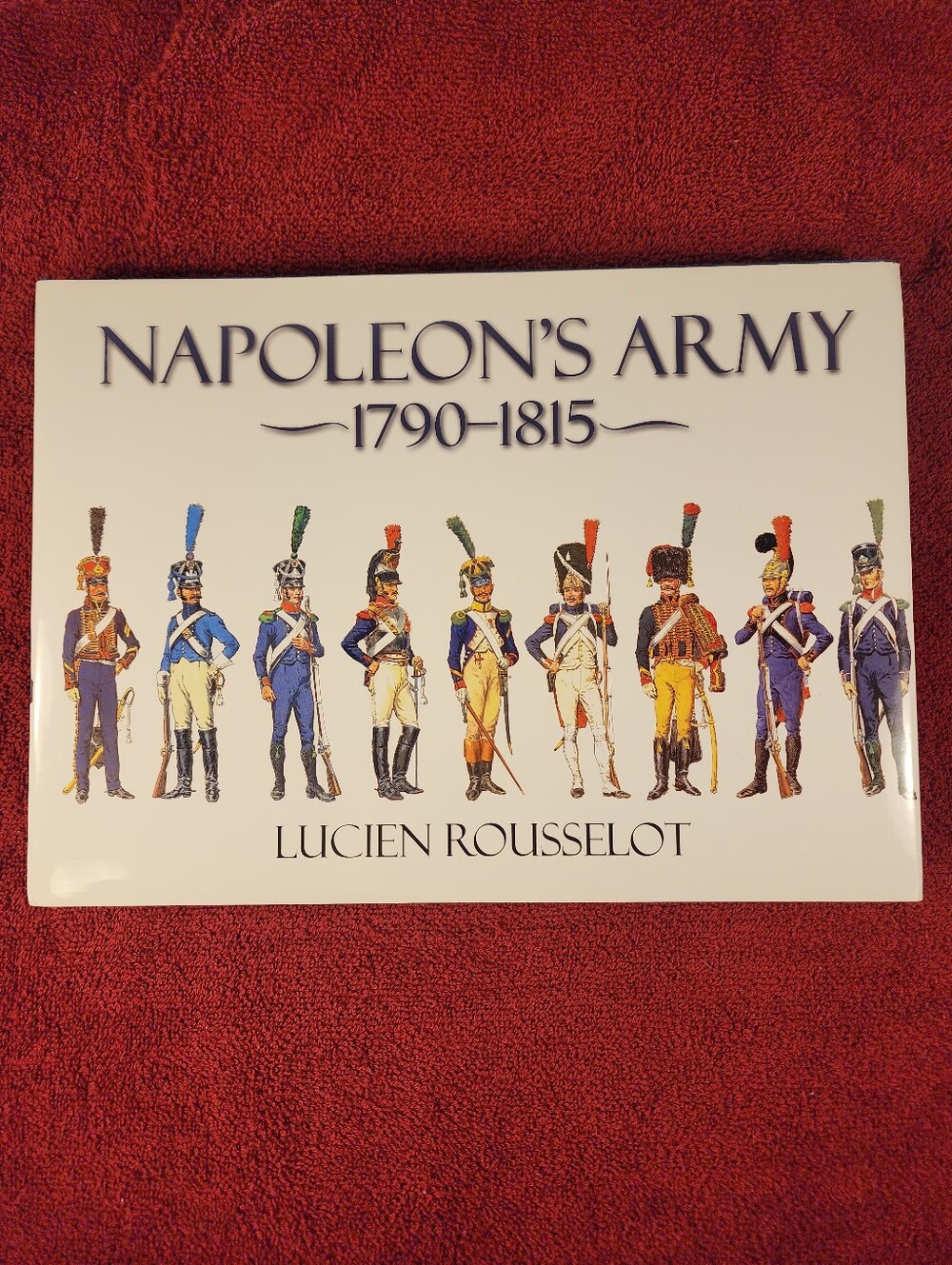 Napoleon's Army 1790 - 1815  by Lucien Rousselot (2012 Hardcover)